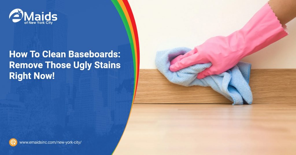 eMaids of NYC - How To Clean Baseboards Remove Those Ugly Stains Right Now!