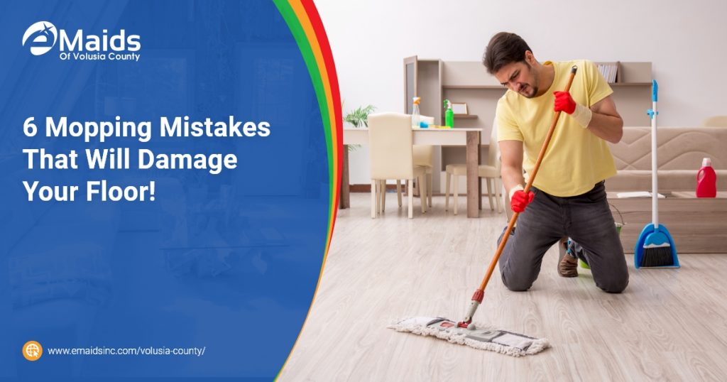 eMaids of Volusia County - 6 Mopping Mistakes That Will Damage Your Floor!