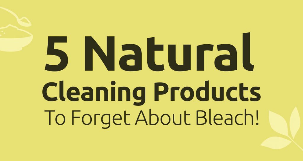 5 Natural Cleaning Products To Forget About Bleach!