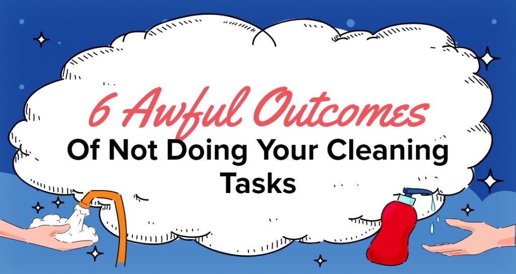 6 awful outcomes of not doing your cleaning tasks